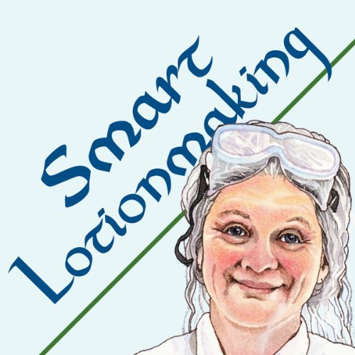 Anne L. Watson/Smart Lotionmaking@ The Simple Guide to Making Luxurious Lotions, or
